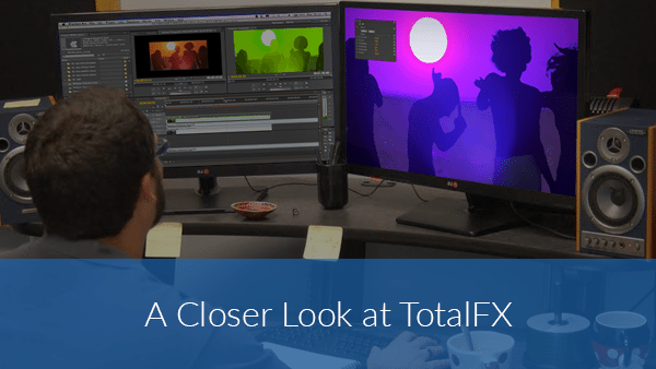 Video Editor at Desk A closer look at TotalFX video editing plugins