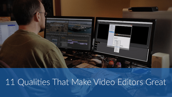 11 Qualities that make video editors great